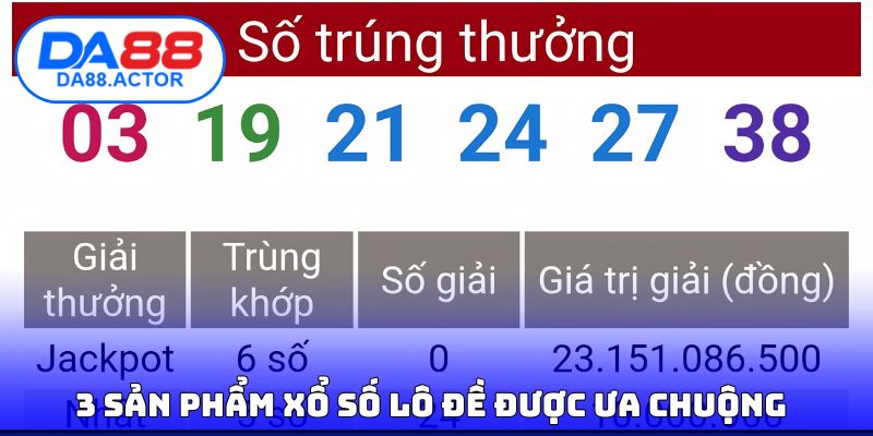 3 sản phẩm xổ số lô đề được ưa chuộng