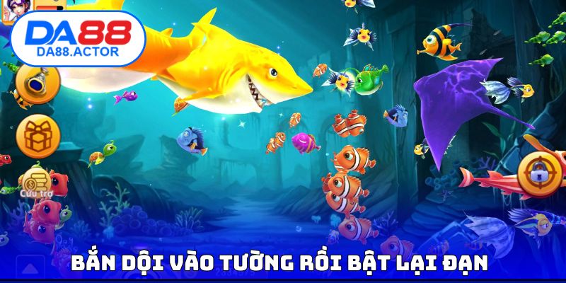 Bắn Cá Trúng Lớn Không Tốn Đạn - Chiến Thuật Hay Nhất 4 Bắn dội vào tường rồi bật lại đạn