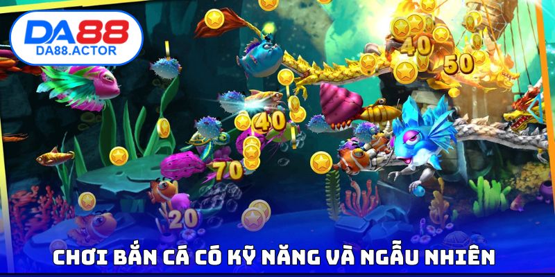 Bắn Cá Trúng Lớn Không Tốn Đạn - Chiến Thuật Hay Nhất 3 Chơi bắn cá có kỹ năng và ngẫu nhiên