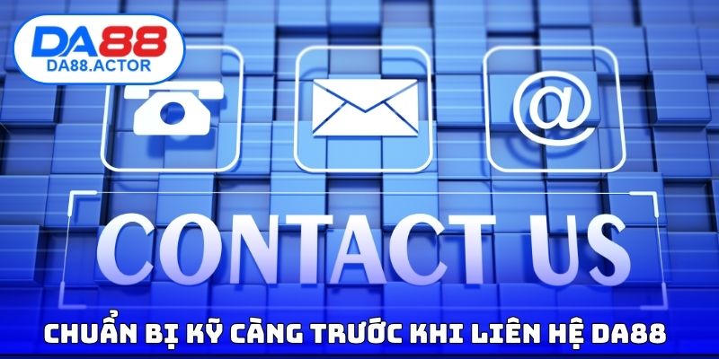 Chuẩn bị kỹ càng trước khi liên hệ DA88