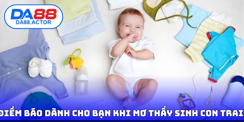 Điềm báo dành cho bạn khi mơ thấy sinh con trai