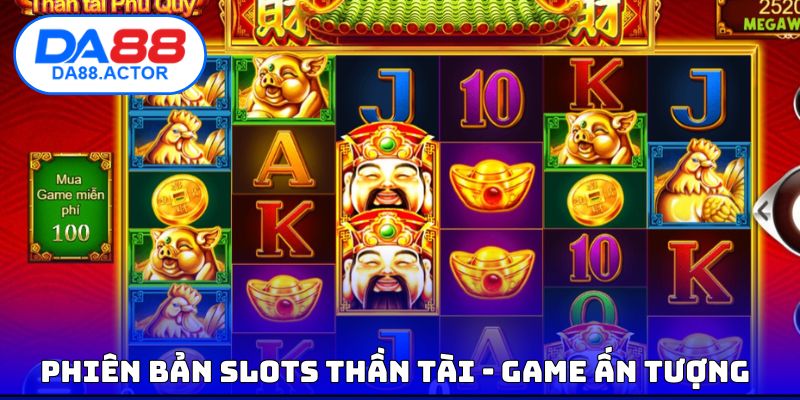 Phiên bản Slots thần tài - Game ấn tượng