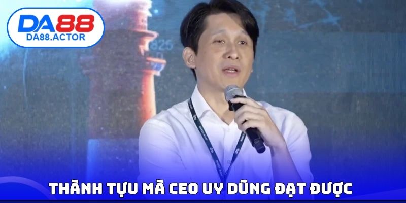 Thành tựu mà CEO Uy Dũng đạt được