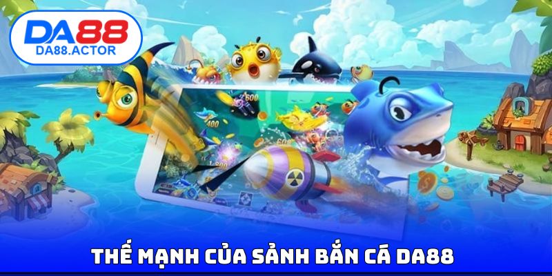Thế mạnh của sảnh bắn cá DA88