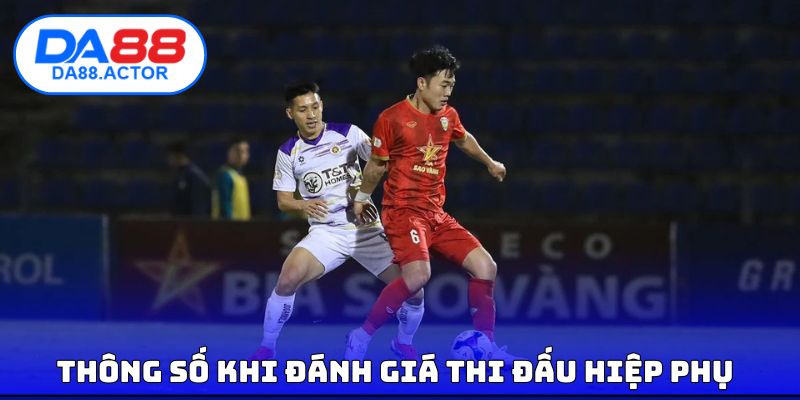 Thông số khi đánh giá thi đấu hiệp phụ