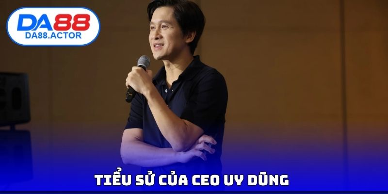 Tiểu sử của CEO Uy Dũng