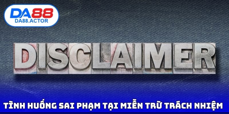 Tình huống sai phạm tại miễn trừ trách nhiệm