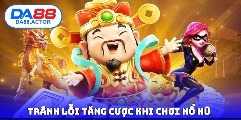 Tránh lỗi tăng cược khi chơi nổ hũ